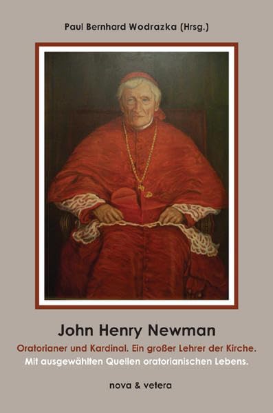 John Henry Newman, Oratorianer und Kardinal. Ein großer Lehrer der Kirche.: Mit ausgewählten Quellen oratorianischen Lebens