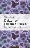 Doktor der gesamten Medizin: Erfahrungen eines jungen Klinikarztes: Erfahrungen eines jungen Klinikarztes - Roman