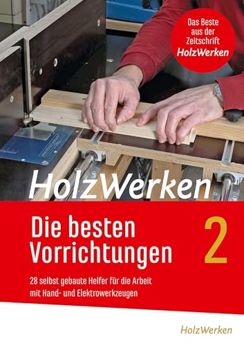 HolzWerken - Die besten Vorrichtungen 2: 28 selbst gebaute Helfer für die Arbeit mit Hand- und Elektrowerkzeugen