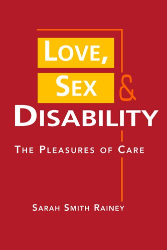Love, Sex, and Disability: the Pleasures of Care (Disability in Society)