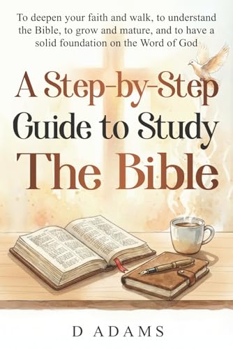 A Step-by-Step Guide to Study the Bible: To deepen your
