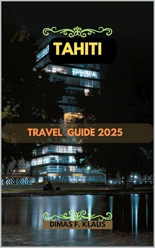 TAHITI TRAVEL GUIDE 2025 (Global Adventures 2025: Uncover the Best of Every Continent Book 8)