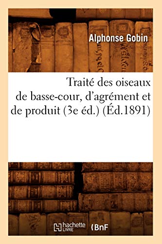 Traité Des Oiseaux de Basse-Cour, d'Agrément Et de Produit (3e Éd.) (Éd.1891) (Savoirs Et Traditions) (French Edition)
