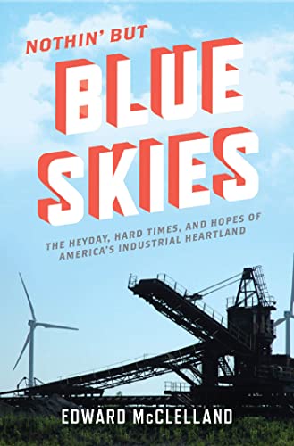Nothin' But Blue Skies: The Heyday, Hard Times, and Hopes of America's Industrial Heartland