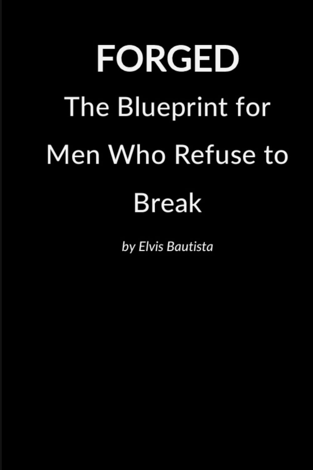 FORGED: The Blueprint for Men Who Refuse to Break
