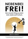 Nebenbei Frei!: Der smarte Weg zu mehr Zeit, Geld und Freiheit.
