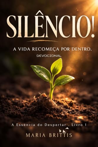 Silêncio!: A vida recomeça por dentro (A Essência do Despertar Li...