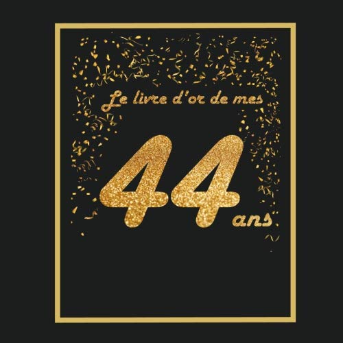 Le livre d'or de mes 44 ans: Thème black & or, livre à personnaliser pour anniversaire - 21x21cm 75 pages - pour fils, fille, soeur, frère, copain, copine, femme, mari Le livre d'or de mes 44 ans: Thème black & or, livre à personnaliser pour anniversaire - 21x21cm 75 pages - pour fils, fille, soeur, frère, copain, copine, femme, mari