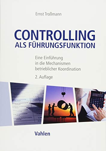 Controlling als Führungsfunktion: Eine Einführung in die Mechanismen betrieblicher Koordination Controlling als Führungsfunktion: Eine Einführung in die Mechanismen betrieblicher Koordination