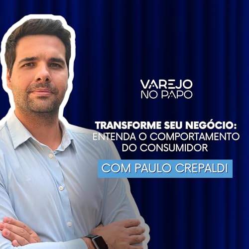 Transforme Seu Neg&oacute;cio: Entenda o Comportamento do Consumidor com Paulo Crepaldi