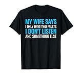 My Wife Says I Only Have Two Faults Shirt T-Shirt