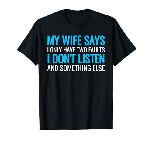 My Wife Says I Only Have Two Faults Shirt T-Shirt
