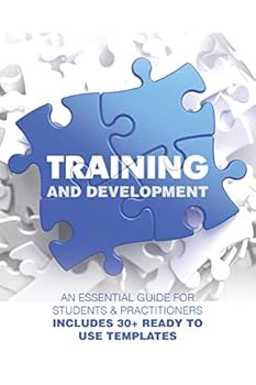 Paperback Training and Development: An Essential Guide for Students & Practitioners; Includes 30+ Ready to Use Templates Book
