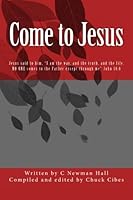 Come to Jesus : Jesus Said to Him, I Am the Way, and the Truth, and the Life. No One Comes to the Father Except Through Me John 14:6 1973707802 Book Cover