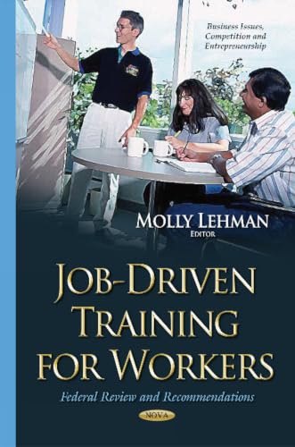 Job-Driven Training for Workers: Federal Review and Recommendations (Business Issues, Competition and Entrepreneurship)