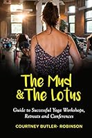 The Mud & The Lotus Guide to Successful Yoga Workshops, Retreats and Conferences 1722849452 Book Cover