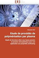 Etude de procédés de polymérisation par plasma: Dépôt de fonctions ether sous basse pression et pression atmosphérique pour une application aux ... (Omn.Univ.Europ.) 6131530629 Book Cover
