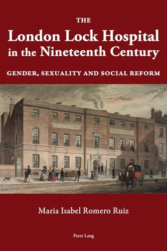 The London Lock Hospital in the Nineteenth Century: Gender, Sexuality and Social Reform