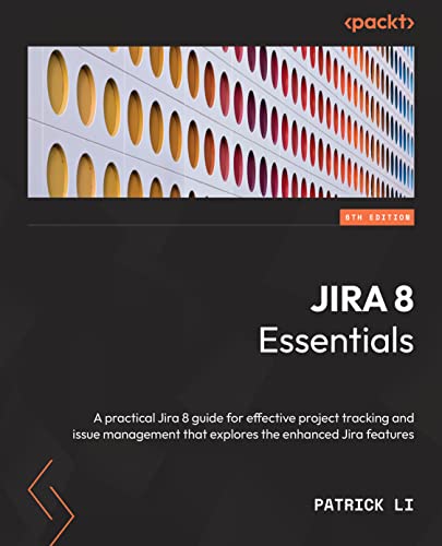  Jira 8 Essentials: Effective project tracking and issue management with enhanced Jira 8.21 and Data Center features, 6th Edition