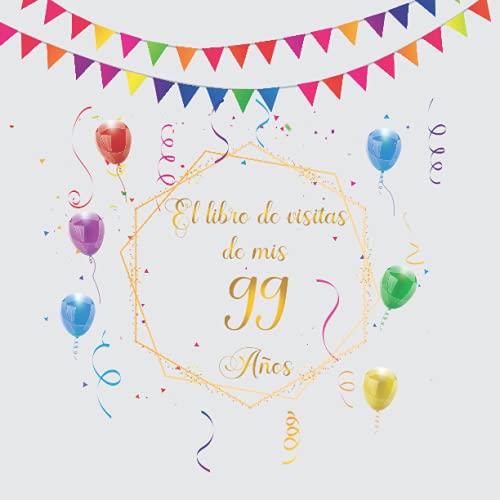 El libro de visitas de mis 99 años: Regalos originales y divertidos para hombre y mujer - 99 años - Libro de firmas para felicitaciones y fotos de los invitados.