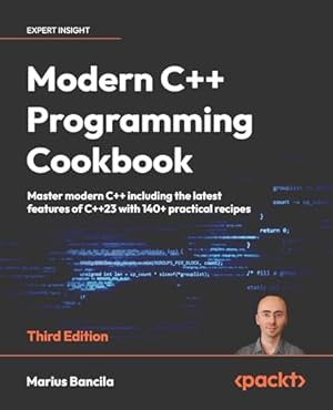 Modern C++ Programming Cookbook: Master Modern C++ with comprehensive solutions for C++23 and all previous standards