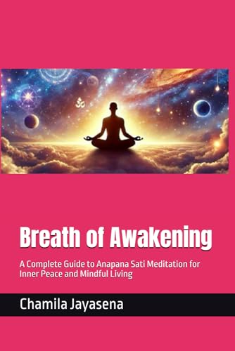 Breath of Awakening: A Complete Guide to Anapana Sati Meditation for Inner Peace and Mindful Living
