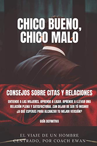 CHICO BUENO, CHICO MALO: CONSEJOS SOBRE CITAS Y RELACIONES: Entiende a las mujeres. Aprende a ligar. Aprende a llevar una relaciÃ³n plena y ... versiÃ³n? La guÃ­a definitiva (Spanish Edition)
