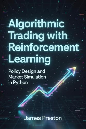 Algorithmic Trading with Reinforcement Learning: Policy Design and Market Simulation in Python (Reinforcement Learning Applied Book 1)