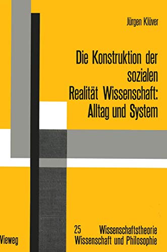 Die Konstruktion der Sozialen Realität Wissenschaft: Alltag und System (Wissenschaftstheorie, Wissenschaft und Philosophie) (German Edition) ... Wissenschaft und Philosophie, 25, Band 25)