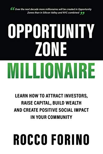 Opportunity Zone Millionaire: Learn How To Attract Investors, Raise Capital, Build Wealth and Create Positive Social Impact In Your Community