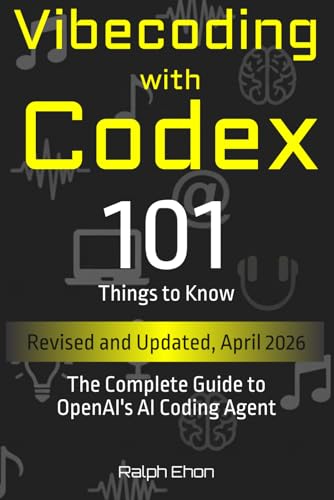 Vibecoding with Codex - 101 Things to Know: The Complete Guide to OpenAI's AI Coding Agent (The...