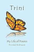 Trini: My Life of Poems 149178069X Book Cover