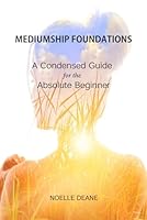 Mediumship Foundations: A Condensed Guide for the Absolute Beginner B0D6CXFRKN Book Cover