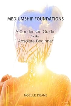Mediumship Foundations: A Condensed Guide for the Absolute Beginner