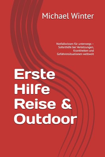 Erste Hilfe Reise & Outdoor: Notfallwissen für unterwegs – Soforthilfe bei Verletzungen, Krankheiten und Gefahrensituationen weltweit Erste Hilfe Reise & Outdoor: Notfallwissen für unterwegs – Soforthilfe bei Verletzungen, Krankheiten und Gefahrensituationen weltweit