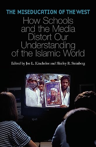 The Miseducation of the West: How Schools and the Media Distort Our Understanding of the Islamic World...