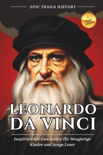 Leonardo da Vinci: Inspirierende Geschichten für Kinder und Junge Leser (Biografie) (Epische Pfade Geschichts Abenteuer)