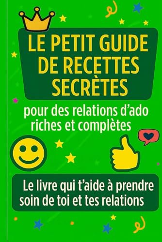 Le Petit Guide de Recettes Secretes pour des Relations d'Ado Riches et Completes