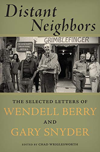 Distant Neighbors: The Selected Letters of Wendell Berry & Gary Snyder Distant Neighbors: The Selected Letters of Wendell Berry & Gary Snyder