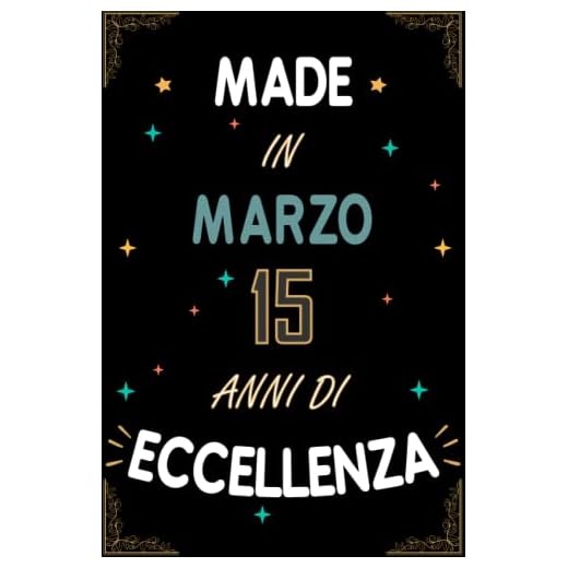 TACCUINO, MADE IN MARZO 2008 15 ANNI DI ECCELLENZA: Regali Compleanno Uomo e Donna, 15 Anni di Compleanno Regalo Uomo e Donna 15 Anni, Regalo per lui/lei, Taccuino da 120 pagine