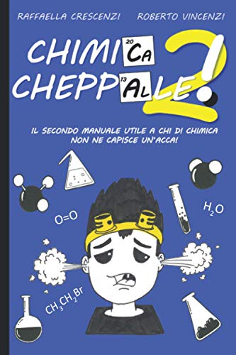  Chimica, cheppalle! 2: Il secondo manuale utile a chi di chimica non ne capisce un’acca!
