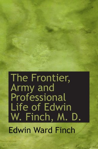 Edwin Finch Amazon.com: The Frontier, Army and Professional Life of Edwin W. Finch ...