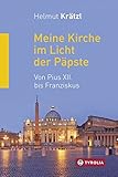 Meine Kirche im Licht der Päpste: Von Pius XII. bis Franziskus. Mit Beiträgen von Hubert Gaisbauer, Karl-Josef Rauber, Alfons Nossol und Ivo Fürer - Helmut Krätzl