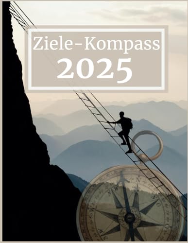 Ziele-Kompass 2025: Dein persönlicher Begleiter für Zielsetzung, Motivation und Erfolg im Jahr 2025