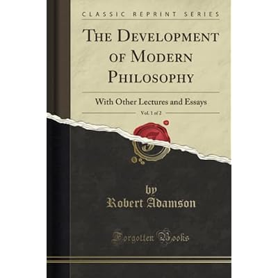 The Development of Modern Philosophy, Vol. 1 of 2 (Classic Reprint): With Other Lectures and Essays: With Other Lectures and Essays