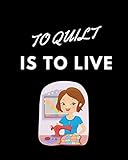 To Quilt Is To Live