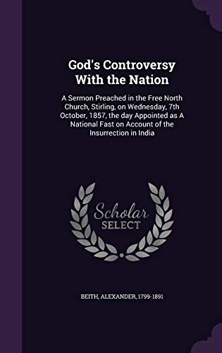 God's Controversy With the Nation: A Sermon Preached in the Free North Church, Stirling, on Wednesday, 7th October, 1857, the day Appointed as A National Fast on Account of the Insurrection in India