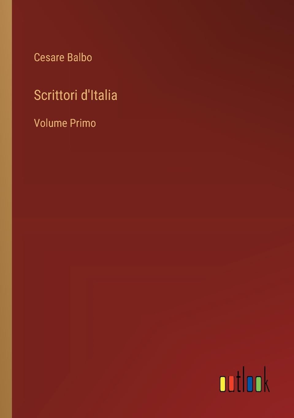 Scrittori d'Italia: Volume Primo