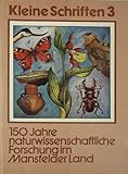  150 Jahre naturwissenschaftliche Forschungen im Mansfelder Land (Kleine Schriften 3)