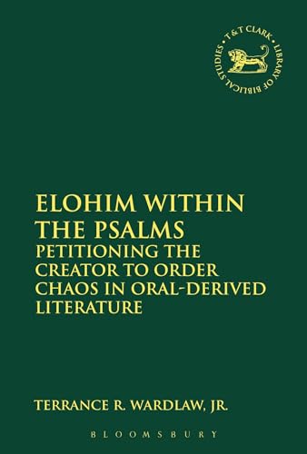 Elohim within the Psalms: Petitioning the Creator to Order Chaos in Oral-Derived Literature (The Library of Hebrew...